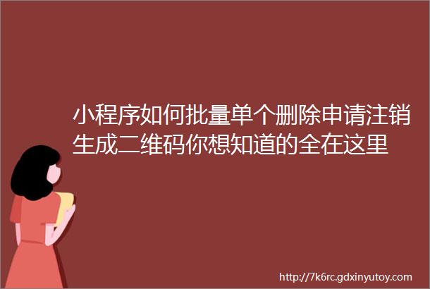 小程序如何批量单个删除申请注销生成二维码你想知道的全在这里